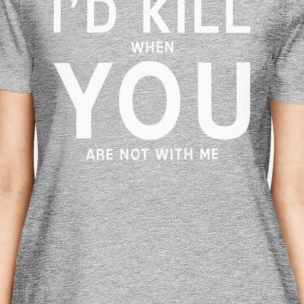 I'd Kill You Womens Heather Grey Tshirt Creative For Valentines Day